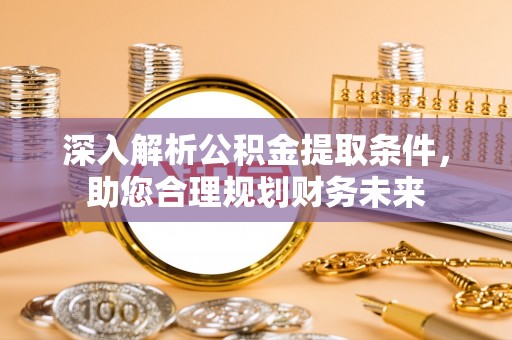 高阳深入解析公积金提取条件，助您合理规划财务未来