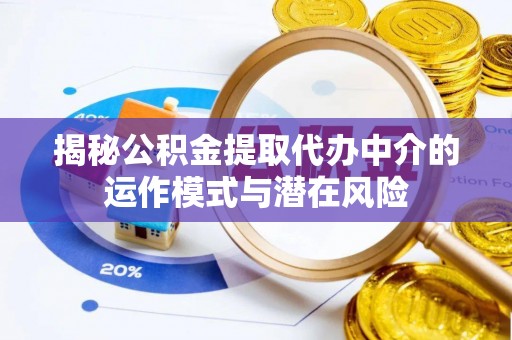 高阳揭秘公积金提取代办中介的运作模式与潜在风险