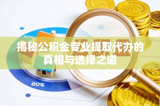 高阳揭秘公积金专业提取代办的真相与选择之道
