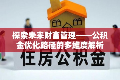 高阳探索未来财富管理——公积金优化路径的多维度解析