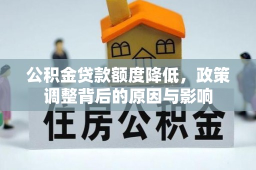 高阳公积金贷款额度降低，政策调整背后的原因与影响