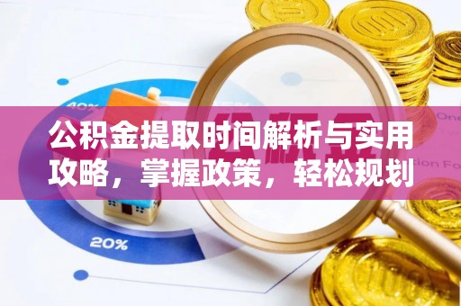 高阳公积金提取时间解析与实用攻略，掌握政策，轻松规划未来