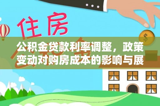 高阳公积金贷款利率调整，政策变动对购房成本的影响与展望