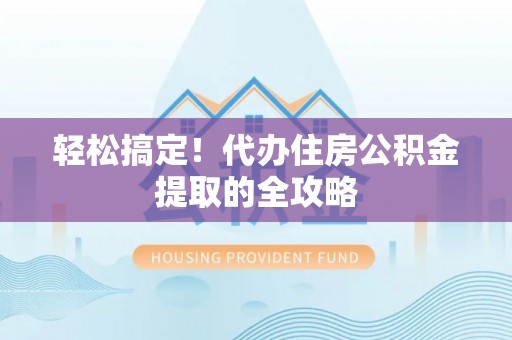高阳轻松搞定！代办住房公积金提取的全攻略