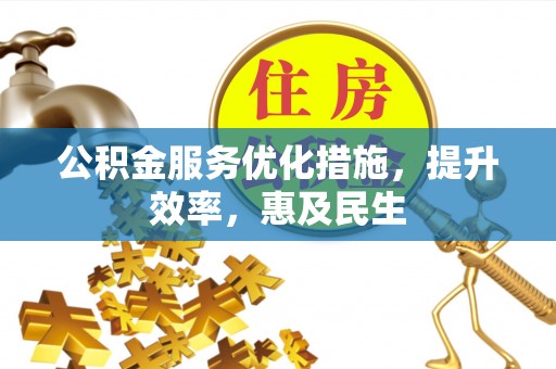 高阳公积金服务优化措施，提升效率，惠及民生