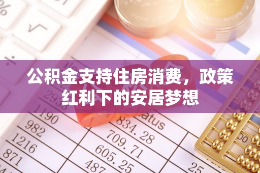 高阳公积金支持住房消费，政策红利下的安居梦想