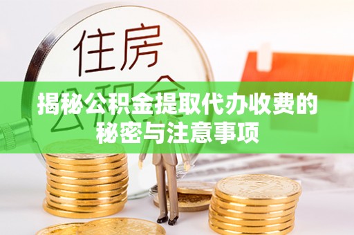 高阳揭秘公积金提取代办收费的秘密与注意事项