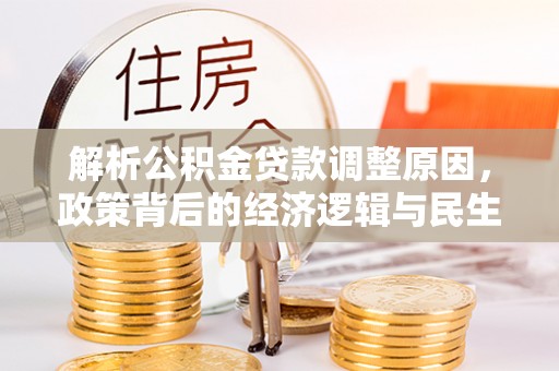 高阳解析公积金贷款调整原因，政策背后的经济逻辑与民生影响