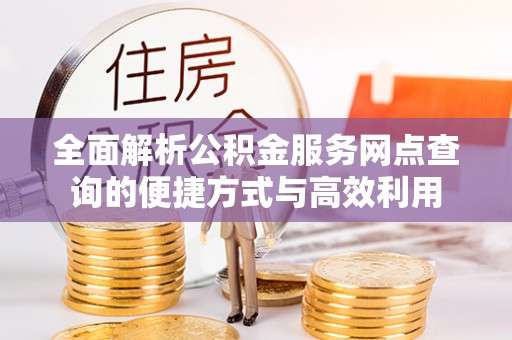 高阳全面解析公积金服务网点查询的便捷方式与高效利用