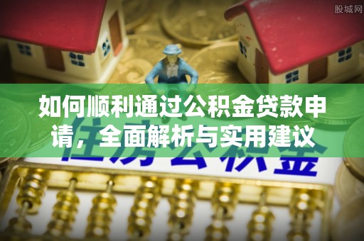 高阳如何顺利通过公积金贷款申请，全面解析与实用建议