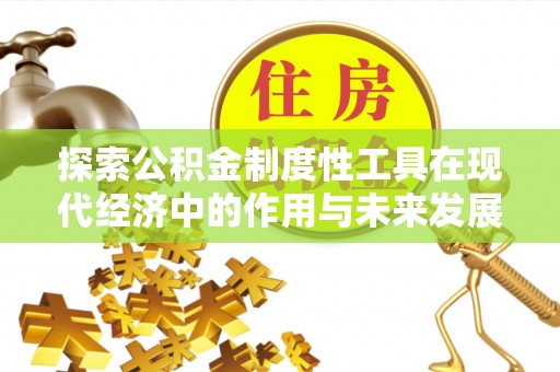 高阳探索公积金制度性工具在现代经济中的作用与未来发展