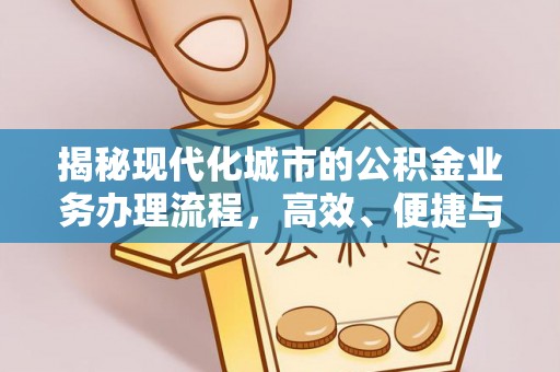 高阳揭秘现代化城市的公积金业务办理流程，高效、便捷与未来趋势