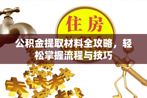 高阳公积金提取材料全攻略，轻松掌握流程与技巧