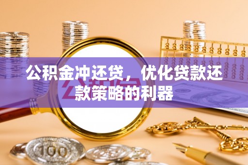 高阳公积金冲还贷，优化贷款还款策略的利器