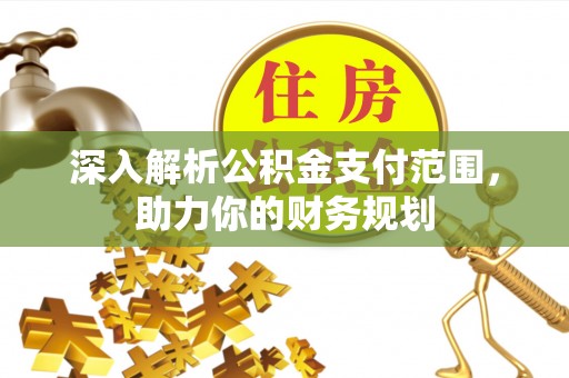 高阳深入解析公积金支付范围，助力你的财务规划
