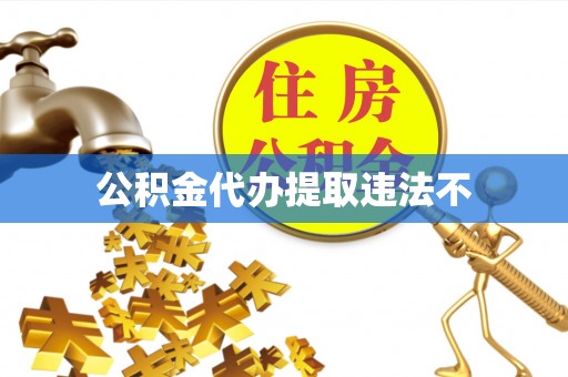 高阳公积金代办提取违法不