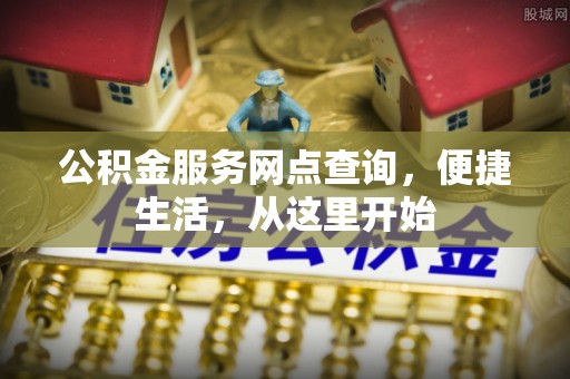 高阳公积金服务网点查询，便捷生活，从这里开始
