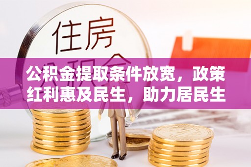 高阳公积金提取条件放宽，政策红利惠及民生，助力居民生活质量提升