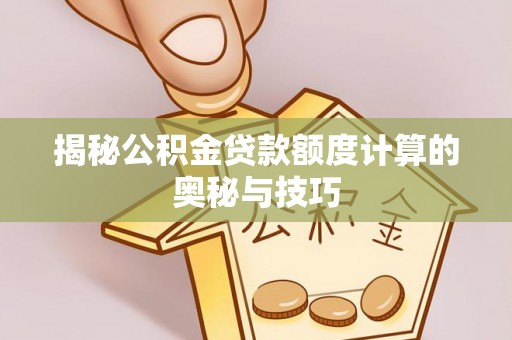 高阳揭秘公积金贷款额度计算的奥秘与技巧