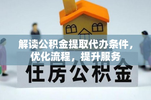 高阳解读公积金提取代办条件，优化流程，提升服务