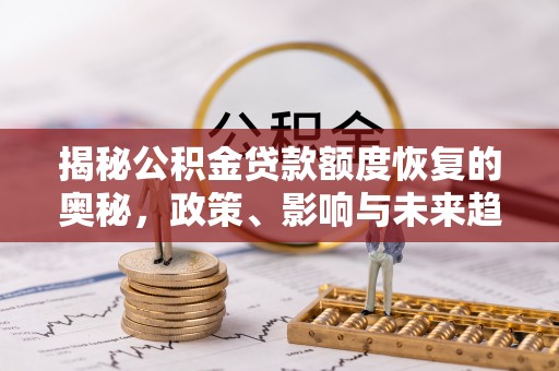 高阳揭秘公积金贷款额度恢复的奥秘，政策、影响与未来趋势