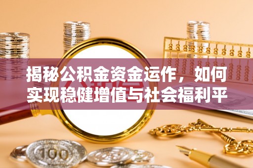 高阳揭秘公积金资金运作，如何实现稳健增值与社会福利平衡
