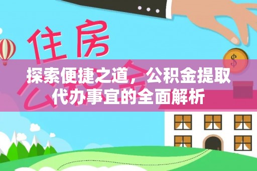 高阳探索便捷之道，公积金提取代办事宜的全面解析