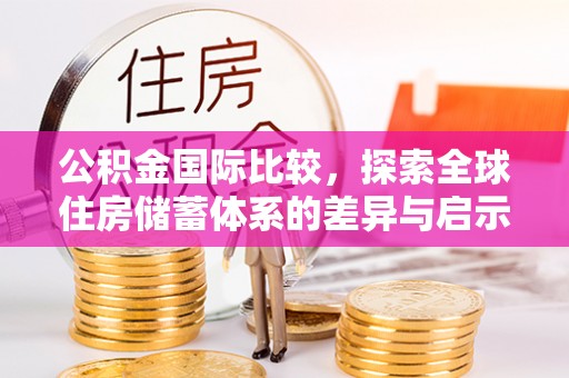 高阳公积金国际比较，探索全球住房储蓄体系的差异与启示