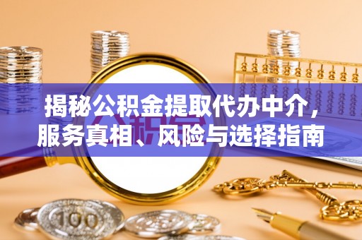 高阳揭秘公积金提取代办中介，服务真相、风险与选择指南