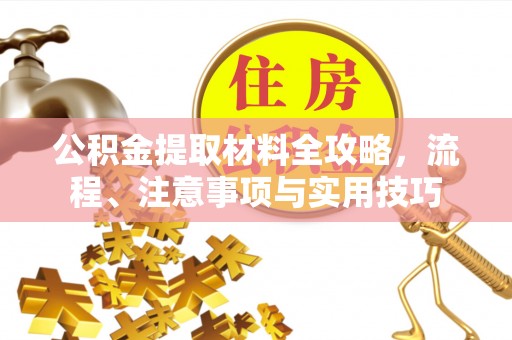 高阳公积金提取材料全攻略，流程、注意事项与实用技巧