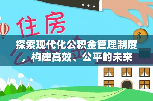 高阳探索现代化公积金管理制度，构建高效、公平的未来