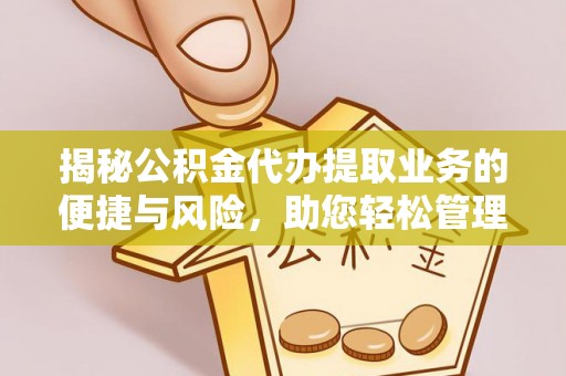 高阳揭秘公积金代办提取业务的便捷与风险，助您轻松管理个人财务