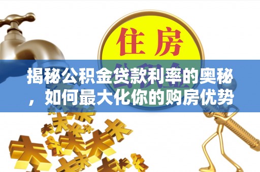 高阳揭秘公积金贷款利率的奥秘，如何最大化你的购房优势