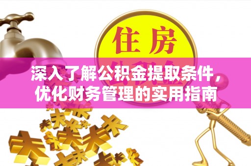 高阳深入了解公积金提取条件，优化财务管理的实用指南