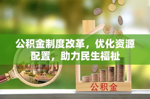 高阳公积金制度改革，优化资源配置，助力民生福祉
