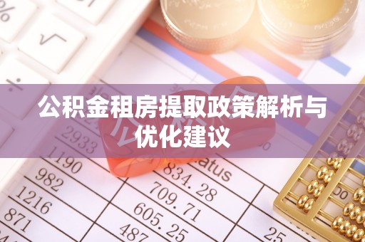 高阳公积金租房提取政策解析与优化建议