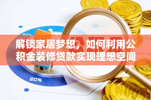 高阳解锁家居梦想，如何利用公积金装修贷款实现理想空间