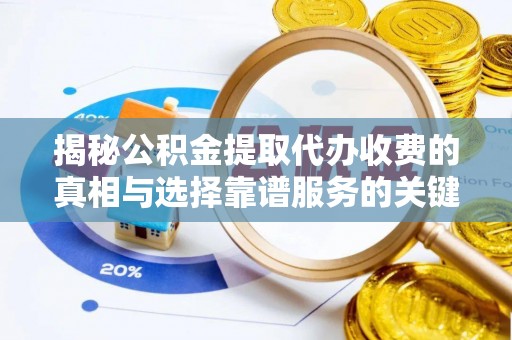 高阳揭秘公积金提取代办收费的真相与选择靠谱服务的关键