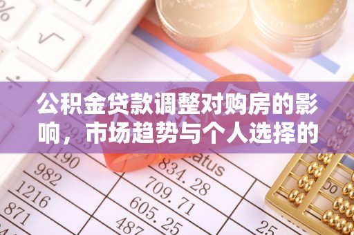 高阳公积金贷款调整对购房的影响，市场趋势与个人选择的深度解析