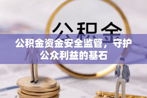 高阳公积金资金安全监管，守护公众利益的基石