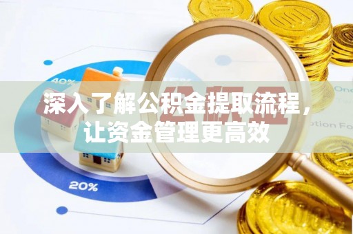 高阳深入了解公积金提取流程，让资金管理更高效