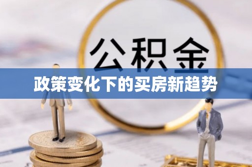 高阳政策变化下的买房新趋势