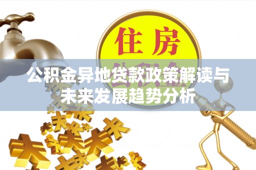 高阳公积金异地贷款政策解读与未来发展趋势分析