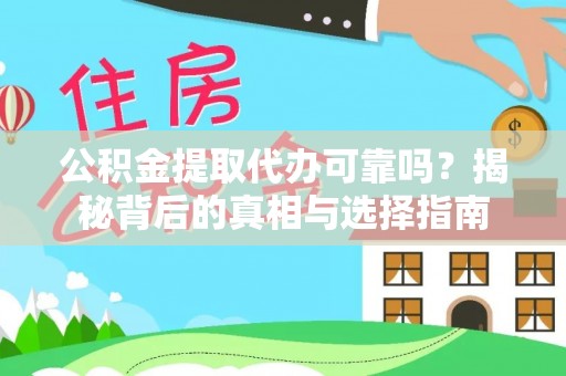 高阳公积金提取代办可靠吗？揭秘背后的真相与选择指南