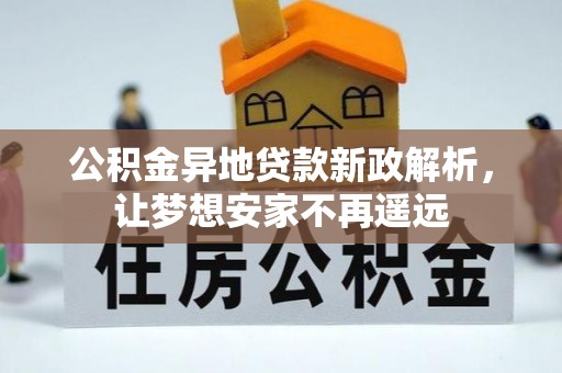 高阳公积金异地贷款新政解析，让梦想安家不再遥远
