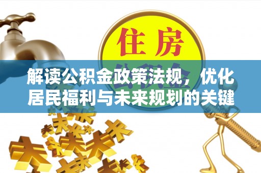 高阳解读公积金政策法规，优化居民福利与未来规划的关键