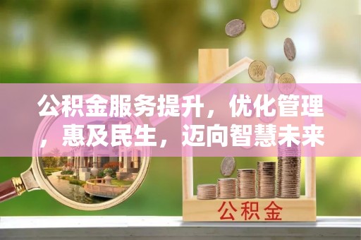 高阳公积金服务提升，优化管理，惠及民生，迈向智慧未来