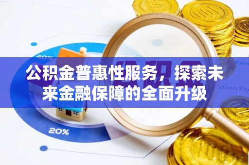 高阳公积金普惠性服务，探索未来金融保障的全面升级
