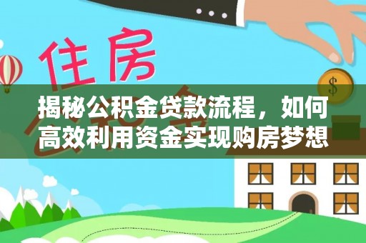 高阳揭秘公积金贷款流程，如何高效利用资金实现购房梦想