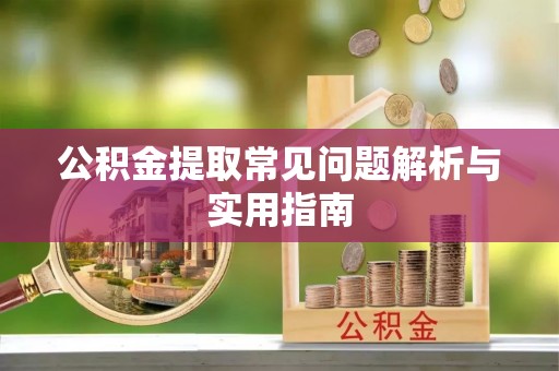 高阳公积金提取常见问题解析与实用指南